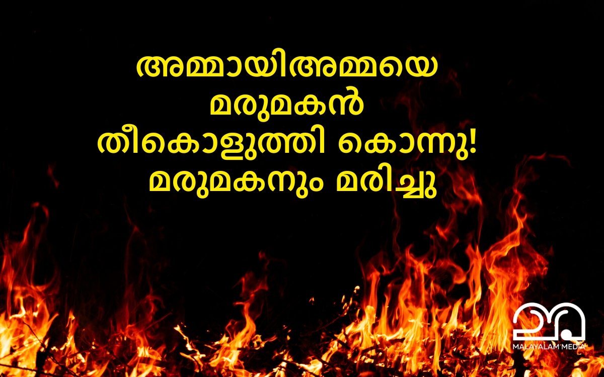 മരുമകൻ ഭാര്യാമാതാവിനെ തീകൊളുത്തി കൊലപ്പെടുത്തി, മരുമകനും മരിച്ചു